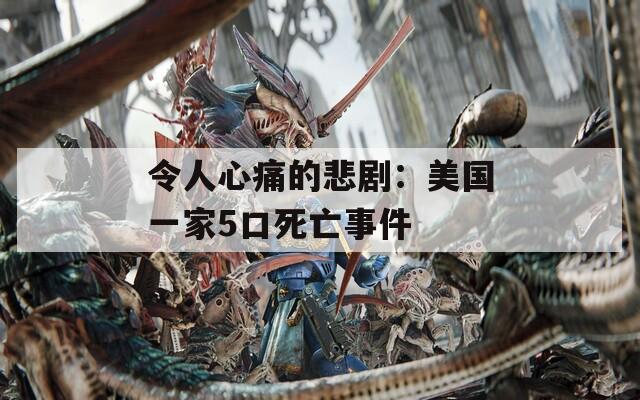 令人心痛的悲剧：美国一家5口死亡事件