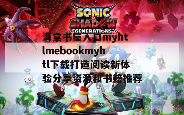 海棠书屋入口myhtlmebookmyhtl下载打造阅读新体验分享资源和书籍推荐
