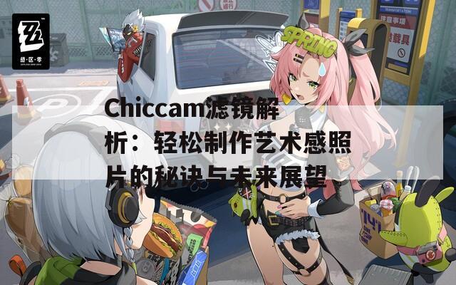 Chiccam滤镜解析：轻松制作艺术感照片的秘诀与未来展望