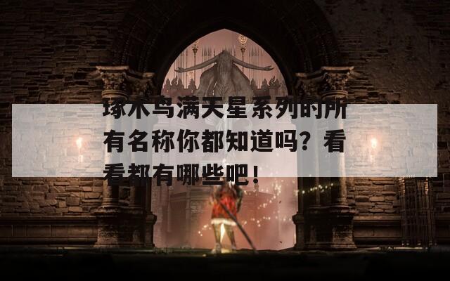琢木鸟满天星系列的所有名称你都知道吗？看看都有哪些吧！