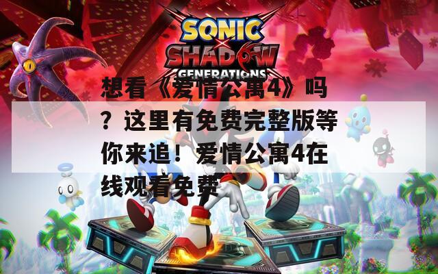 想看《爱情公寓4》吗？这里有免费完整版等你来追！爱情公寓4在线观看免费