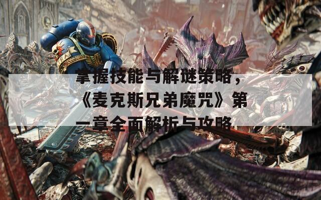 掌握技能与解谜策略，《麦克斯兄弟魔咒》第一章全面解析与攻略