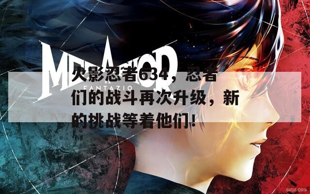 火影忍者634，忍者们的战斗再次升级，新的挑战等着他们！