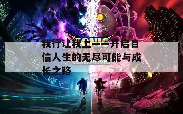 我行让我上——开启自信人生的无尽可能与成长之路