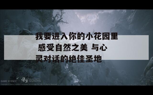 我要进入你的小花园里 感受自然之美 与心灵对话的绝佳圣地