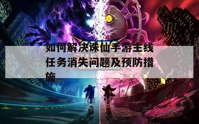 如何解决诛仙手游主线任务消失问题及预防措施