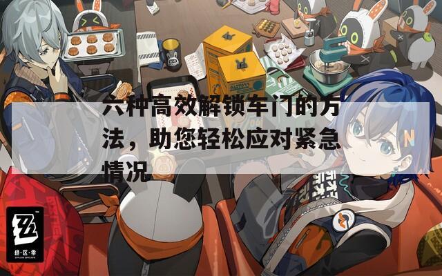 六种高效解锁车门的方法，助您轻松应对紧急情况