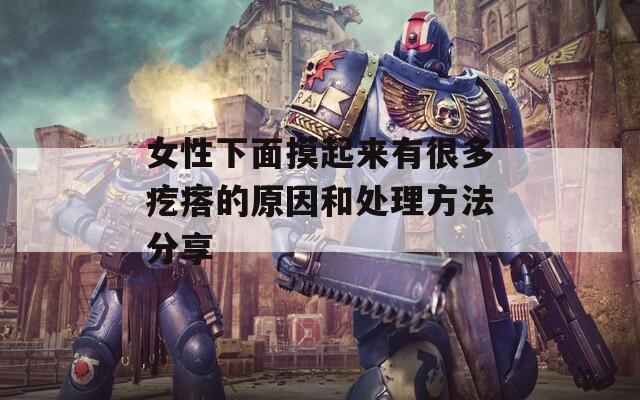 女性下面摸起来有很多疙瘩的原因和处理方法分享