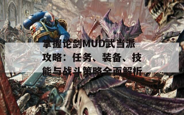 掌握论剑MUD武当派攻略：任务、装备、技能与战斗策略全面解析