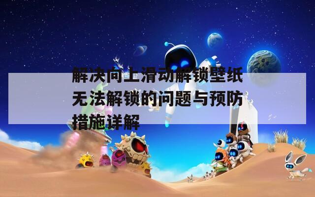 解决向上滑动解锁壁纸无法解锁的问题与预防措施详解