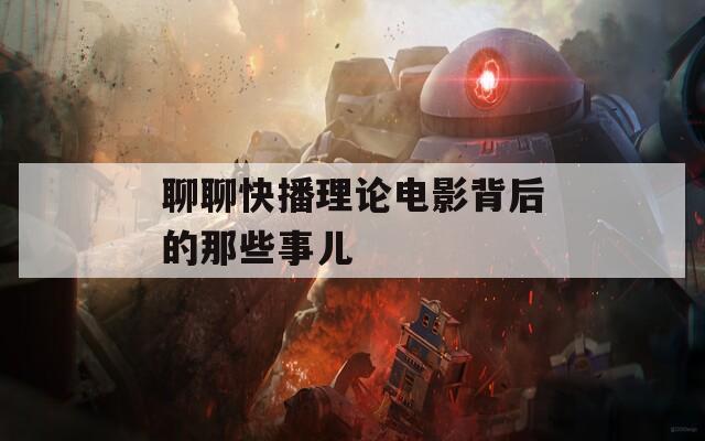 聊聊快播理论电影背后的那些事儿