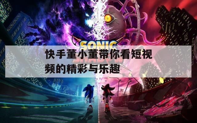 快手董小董带你看短视频的精彩与乐趣