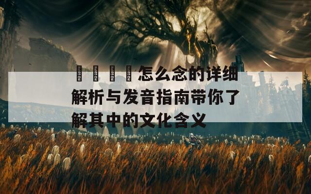 卐卍卍卐怎么念的详细解析与发音指南带你了解其中的文化含义