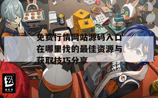 免费行情网站源码入口在哪里找的最佳资源与获取技巧分享