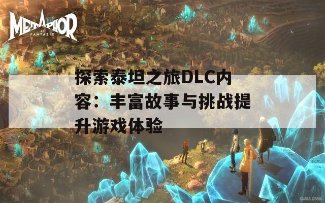 探索泰坦之旅DLC内容：丰富故事与挑战提升游戏体验