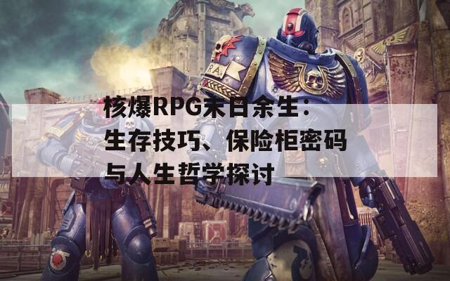 核爆RPG末日余生：生存技巧、保险柜密码与人生哲学探讨