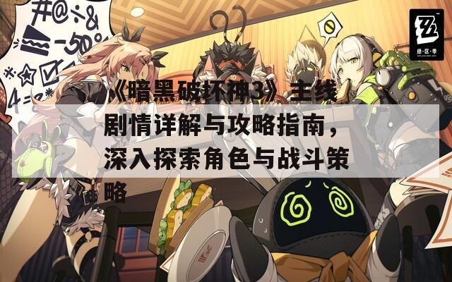 《暗黑破坏神3》主线剧情详解与攻略指南，深入探索角色与战斗策略