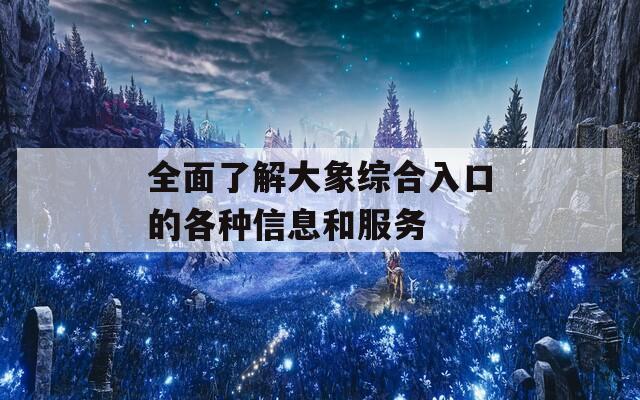 全面了解大象综合入口的各种信息和服务