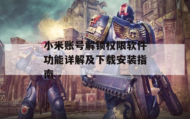 小米账号解锁权限软件功能详解及下载安装指南