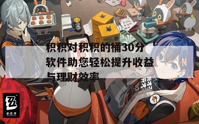 积积对积积的桶30分软件助您轻松提升收益与理财效率