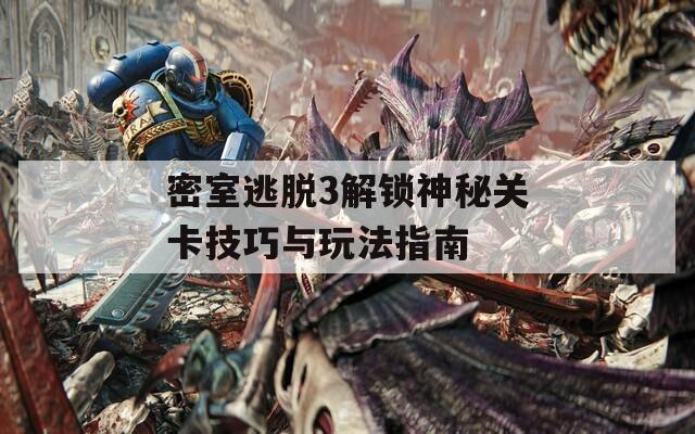 密室逃脱3解锁神秘关卡技巧与玩法指南