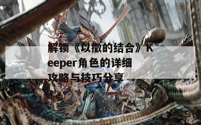 解锁《以撒的结合》Keeper角色的详细攻略与技巧分享