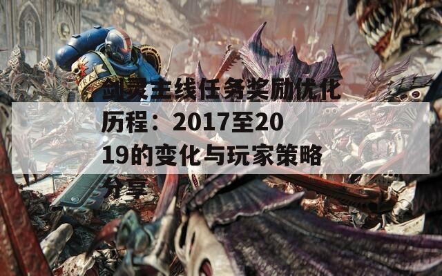 剑灵主线任务奖励优化历程：2017至2019的变化与玩家策略分享