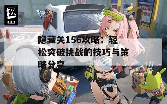 隐藏关156攻略：轻松突破挑战的技巧与策略分享