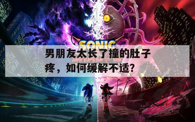 男朋友太长了撞的肚子疼，如何缓解不适？