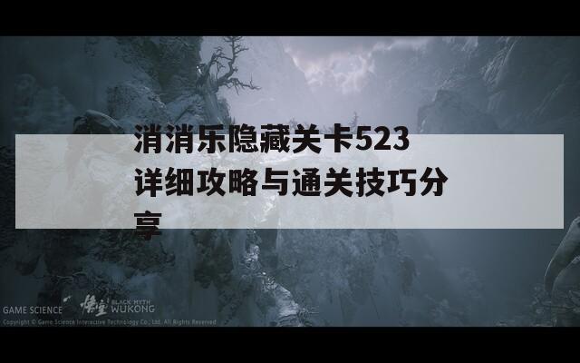 消消乐隐藏关卡523详细攻略与通关技巧分享