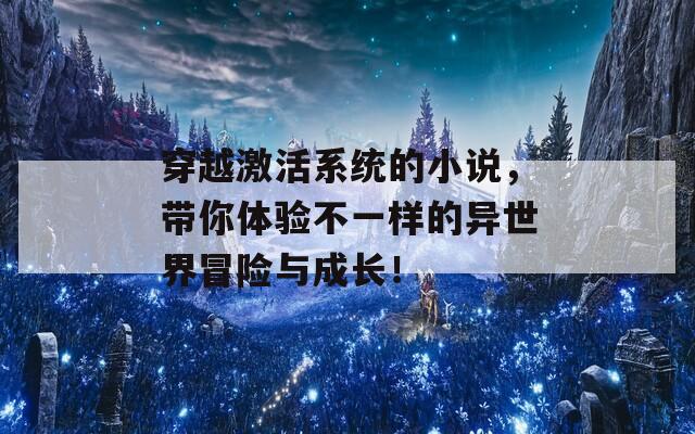 穿越激活系统的小说，带你体验不一样的异世界冒险与成长！