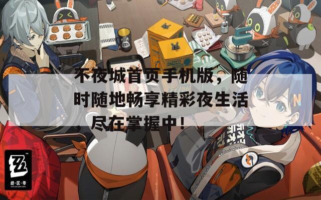 不夜城首页手机版，随时随地畅享精彩夜生活，尽在掌握中！