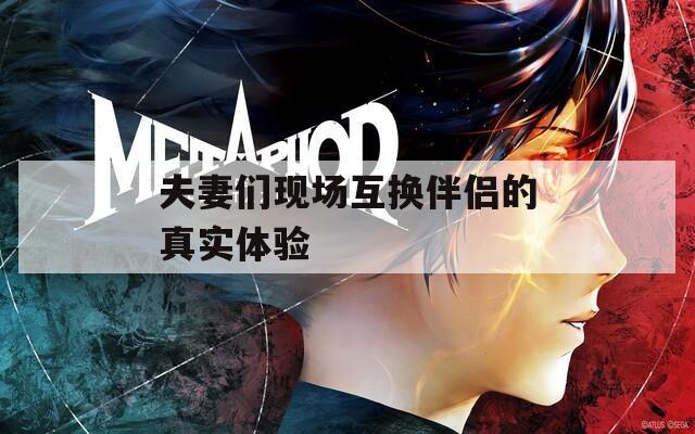夫妻们现场互换伴侣的真实体验