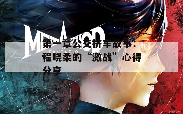 第一章公交挤车故事：程晓柔的“激战”心得分享
