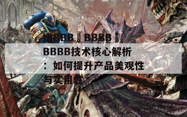 嫩BBB槡BBBB槡BBBB技术核心解析：如何提升产品美观性与实用性