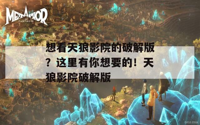 想看天狼影院的破解版？这里有你想要的！天狼影院破解版