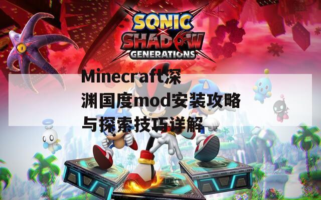 Minecraft深渊国度mod安装攻略与探索技巧详解