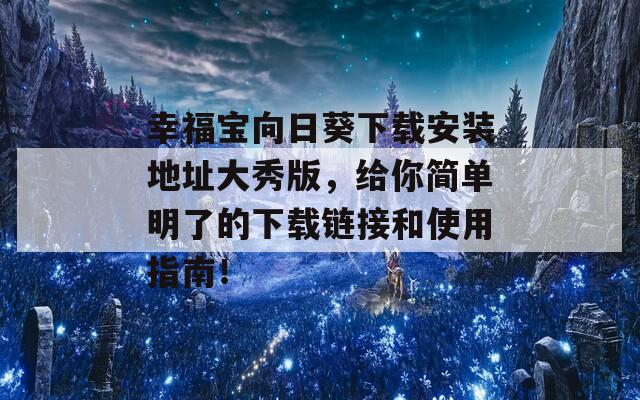 幸福宝向日葵下载安装地址大秀版，给你简单明了的下载链接和使用指南！
