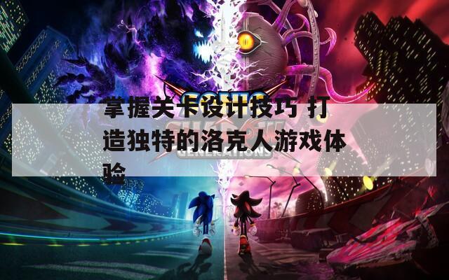 掌握关卡设计技巧 打造独特的洛克人游戏体验