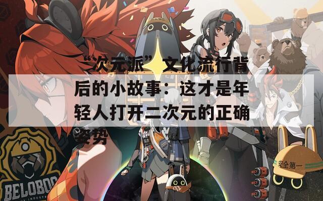 “次元派”文化流行背后的小故事：这才是年轻人打开二次元的正确姿势