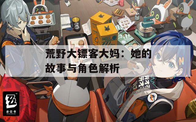 荒野大镖客大妈：她的故事与角色解析