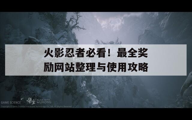 火影忍者必看！最全奖励网站整理与使用攻略