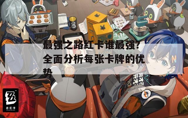 最强之路红卡谁最强？全面分析每张卡牌的优势
