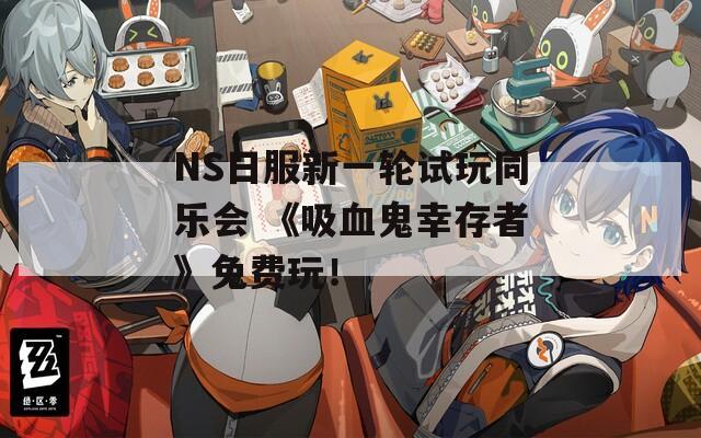 NS日服新一轮试玩同乐会 《吸血鬼幸存者》免费玩！