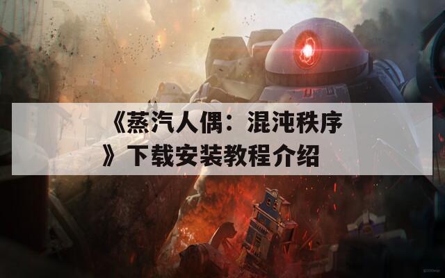 《蒸汽人偶：混沌秩序》下载安装教程介绍