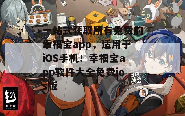一站式获取所有免费的幸福宝app，适用于iOS手机！幸福宝app软件大全免费ios版