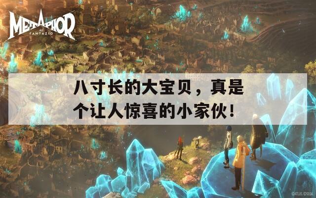八寸长的大宝贝，真是个让人惊喜的小家伙！
