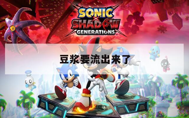 豆浆要流出来了