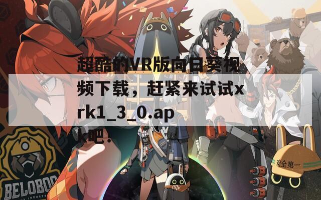 超酷的VR版向日葵视频下载，赶紧来试试xrk1_3_0.apk吧！