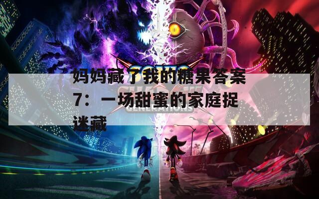 妈妈藏了我的糖果答案7：一场甜蜜的家庭捉迷藏